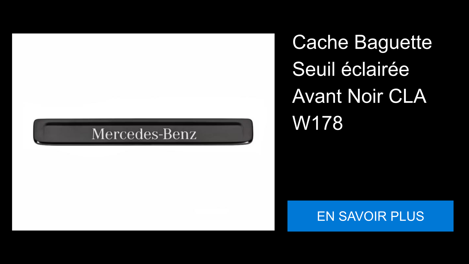 Cache Baguette Seuil éclairée Avant Noir CLA W178